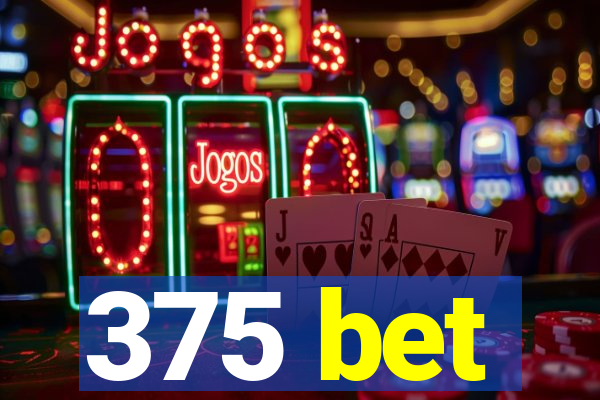 375 bet